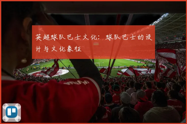 英超球队巴士文化:球队巴士的设计与文化象征