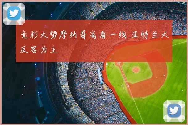 竞彩大势摩纳哥高看一线 亚特兰大反客为主